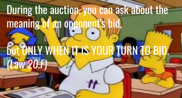 Please don't ask about a bid when it isn't your turn.